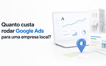 Quanto custa rodar Google Ads para uma empresa local?
